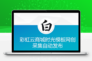 彩虹云商城时光模板网创采集自动发布插件