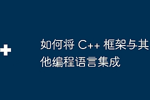 如何将 C++ 框架与其他编程语言集成