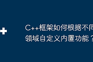C++框架如何根据不同领域自定义内置功能?