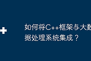 如何将C++框架与大数据处理系统集成?