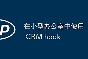 在小型办公室中使用 CRM hook