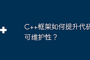 C++框架如何提升代码可维护性?