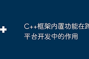 C++框架内置功能在跨平台开发中的作用
