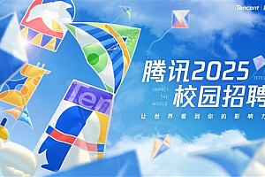 广撒“英雄贴”!腾讯2025校园招聘正式启动 面向人群范围扩大