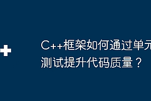 C++框架如何通过单元测试提升代码质量?