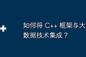 如何将 C++ 框架与大数据技术集成?
