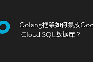 Golang框架如何集成Google Cloud SQL数据库?