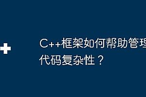 C++框架如何帮助管理代码复杂性?