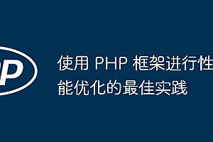使用 PHP 框架进行性能优化的最佳实践