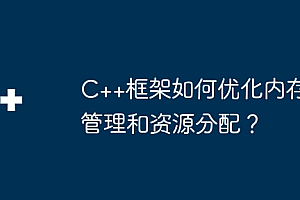 C++框架如何优化内存管理和资源分配?