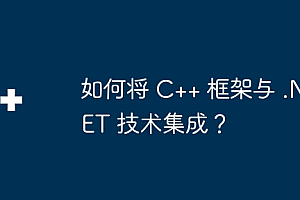 如何将 C++ 框架与 .NET 技术集成?