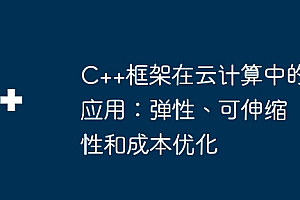 C++框架在云计算中的应用:弹性、可伸缩性和成本优化