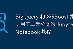 BigQuery 和 XGBoost 集成:用于二元分类的 Jupyter Notebook 教程