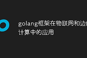 golang框架在物联网和边缘计算中的应用