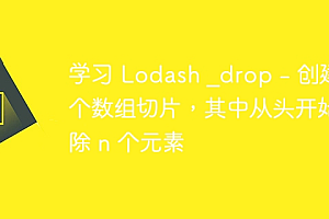 学习 Lodash _drop – 创建一个数组切片,其中从头开始删除 n 个元素