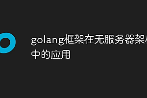 golang框架在无服务器架构中的应用