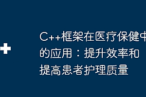 C++框架在医疗保健中的应用:提升效率和提高患者护理质量