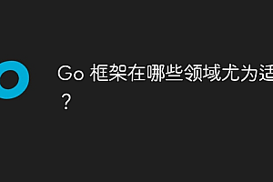 Go 框架在哪些领域尤为适用?