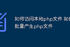 如何访问本地php文件 如何批量产生php文件