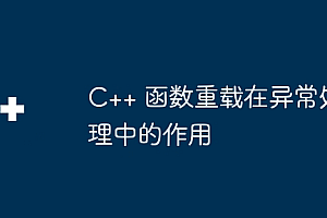 C++ 函数重载在异常处理中的作用