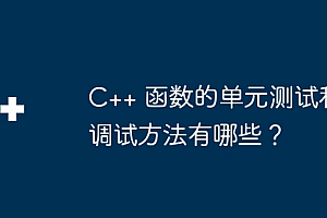 C++ 函数的单元测试和调试方法有哪些?