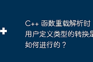 C++ 函数重载解析时,用户定义类型的转换是如何进行的?