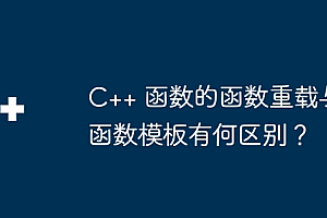 C++ 函数的函数重载与函数模板有何区别?