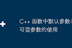 C++ 函数中默认参数与可变参数的使用