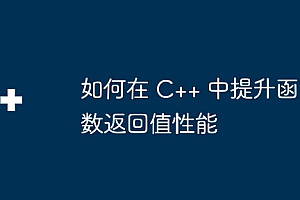 如何在 C++ 中提升函数返回值性能