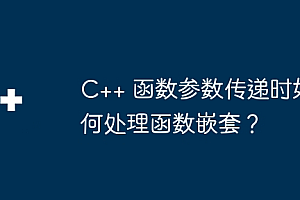 C++ 函数参数传递时如何处理函数嵌套?