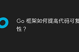 Go 框架如何提高代码可复用性?