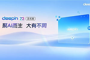 中国首创!深度deepin V23发布:200+创新 强大堪比Windows