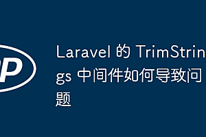 Laravel 的 TrimStrings 中间件如何导致问题