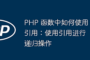 PHP 函数中如何使用引用:使用引用进行递归操作
