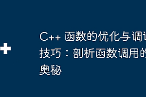 C++ 函数的优化与调试技巧:剖析函数调用的奥秘
