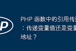 PHP 函数中的引用传递:传递变量值还是变量地址?
