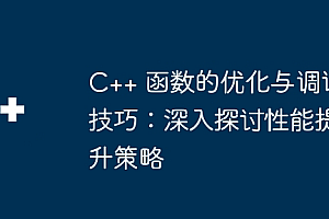 C++ 函数的优化与调试技巧:深入探讨性能提升策略