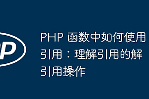 PHP 函数中如何使用引用:理解引用的解引用操作