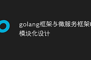 golang框架与微服务框架的模块化设计