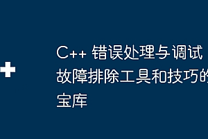C++ 错误处理与调试:故障排除工具和技巧的宝库