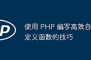 使用 PHP 编写高效自定义函数的技巧