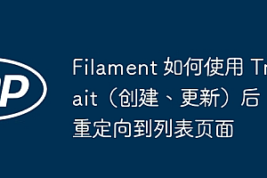 Filament 如何使用 Trait(创建、更新)后重定向到列表页面