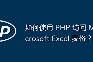 如何使用 PHP 访问 Microsoft Excel 表格?