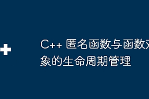 C++ 匿名函数与函数对象的生命周期管理