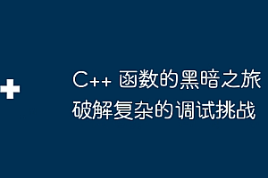 C++ 函数的黑暗之旅:破解复杂的调试挑战